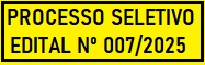 PROCESSO SELETIVO - EDITAL N 007/2025