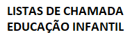 LISTAS DE CHAMADA EDUCA��O INFANTIL